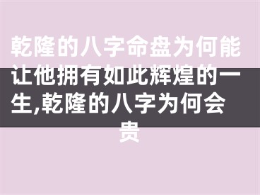 乾隆的八字命盘为何能让他拥有如此辉煌的一生,乾隆的八字为何会贵