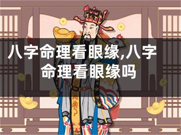八字命理看眼缘,八字命理看眼缘吗