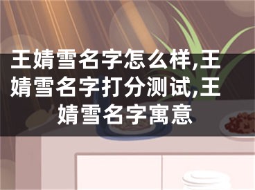 王婧雪名字怎么样,王婧雪名字打分测试,王婧雪名字寓意