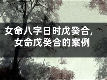 女命八字日时戊癸合,女命戊癸合的案例