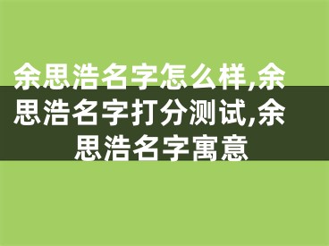 余思浩名字怎么样,余思浩名字打分测试,余思浩名字寓意