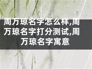 周万琼名字怎么样,周万琼名字打分测试,周万琼名字寓意