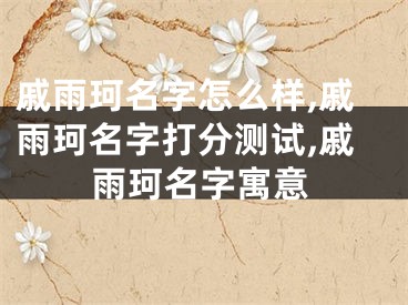戚雨珂名字怎么样,戚雨珂名字打分测试,戚雨珂名字寓意
