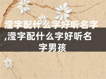 滢字配什么字好听名字,滢字配什么字好听名字男孩