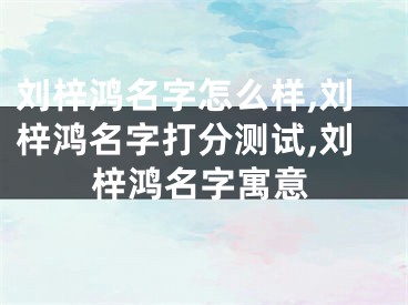 刘梓鸿名字怎么样,刘梓鸿名字打分测试,刘梓鸿名字寓意