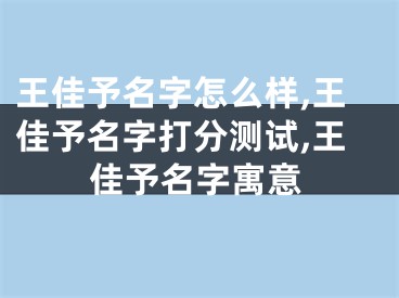 王佳予名字怎么样,王佳予名字打分测试,王佳予名字寓意