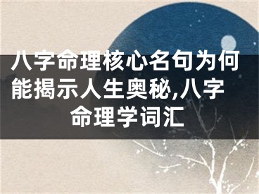八字命理核心名句为何能揭示人生奥秘,八字命理学词汇