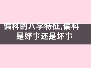 偏科的八字特征,偏科是好事还是坏事