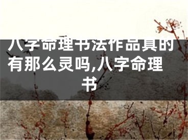 八字命理书法作品真的有那么灵吗,八字命理 书
