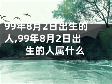 99年8月2日出生的人,99年8月2日出生的人属什么