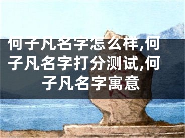 何子凡名字怎么样,何子凡名字打分测试,何子凡名字寓意