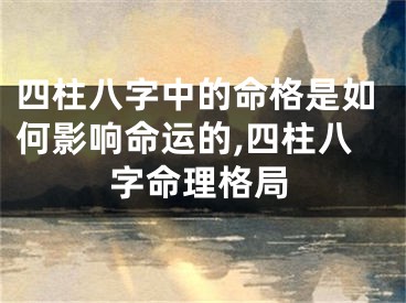 四柱八字中的命格是如何影响命运的,四柱八字命理格局