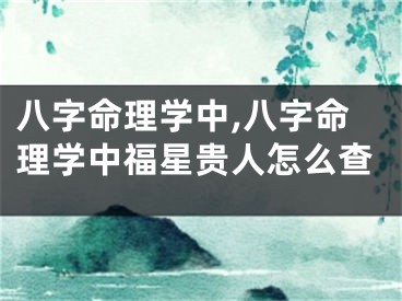八字命理学中,八字命理学中福星贵人怎么查