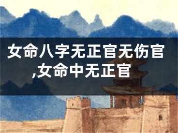 女命八字无正官无伤官,女命中无正官