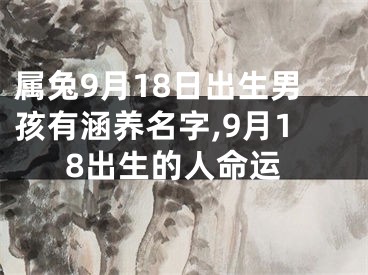 属兔9月18日出生男孩有涵养名字,9月18出生的人命运