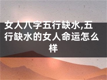 女人八字五行缺水,五行缺水的女人命运怎么样