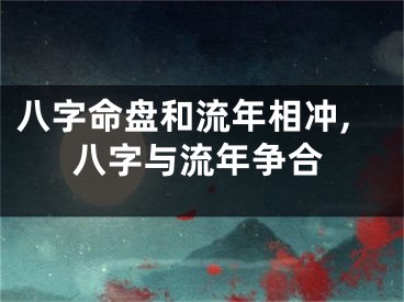 八字命盘和流年相冲,八字与流年争合
