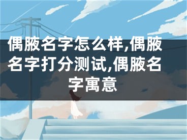 偶腋名字怎么样,偶腋名字打分测试,偶腋名字寓意