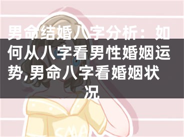 男命结婚八字分析：如何从八字看男性婚姻运势,男命八字看婚姻状况