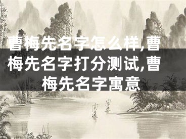 曹梅先名字怎么样,曹梅先名字打分测试,曹梅先名字寓意