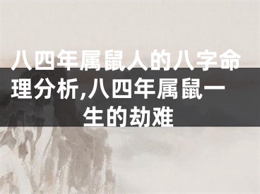 八四年属鼠人的八字命理分析,八四年属鼠一生的劫难