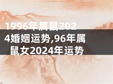 1996年属鼠2024婚姻运势,96年属鼠女2024年运势