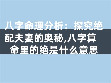 八字命理分析：探究绝配夫妻的奥秘,八字算命里的绝是什么意思