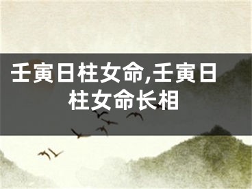 壬寅日柱女命,壬寅日柱女命长相