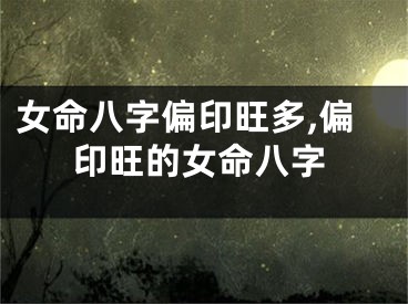 女命八字偏印旺多,偏印旺的女命八字