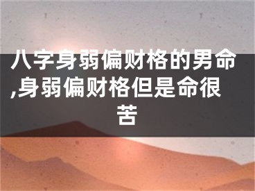 八字身弱偏财格的男命,身弱偏财格但是命很苦