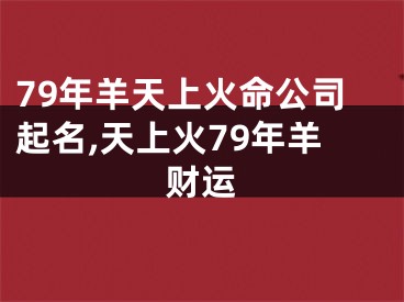 79年羊天上火命公司起名,天上火79年羊财运