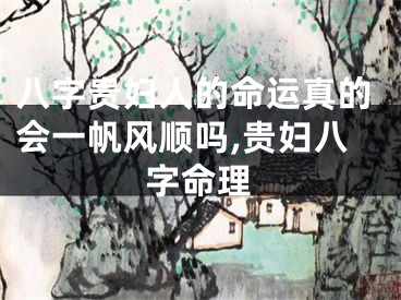 八字贵妇人的命运真的会一帆风顺吗,贵妇八字命理