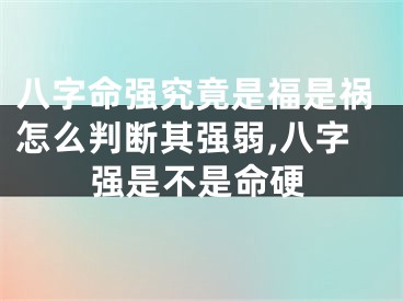 八字命强究竟是福是祸怎么判断其强弱,八字强是不是命硬