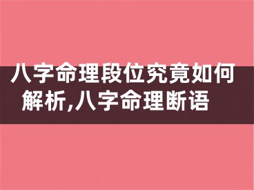 八字命理段位究竟如何解析,八字命理断语