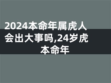 2024本命年属虎人会出大事吗,24岁虎本命年