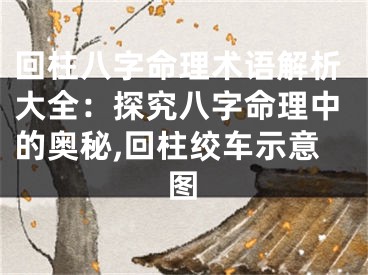 回柱八字命理术语解析大全：探究八字命理中的奥秘,回柱绞车示意图
