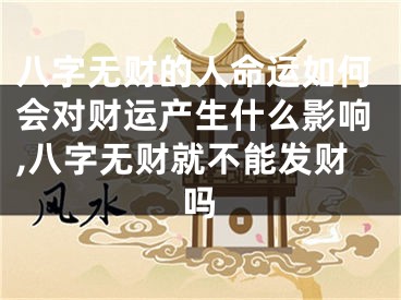 八字无财的人命运如何会对财运产生什么影响,八字无财就不能发财吗