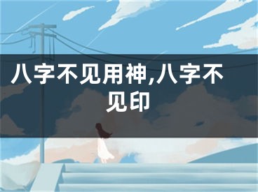 八字不见用神,八字不见印