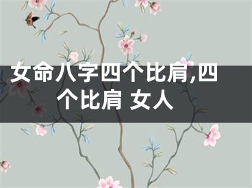 女命八字四个比肩,四个比肩 女人
