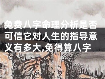兔费八字命理分析是否可信它对人生的指导意义有多大,免得算八字