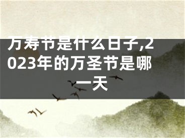 万寿节是什么日子,2023年的万圣节是哪一天