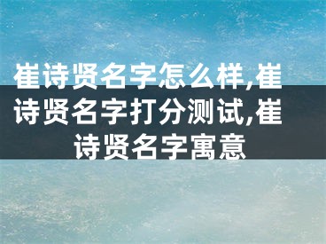 崔诗贤名字怎么样,崔诗贤名字打分测试,崔诗贤名字寓意