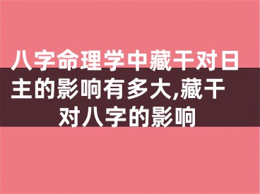 八字命理学中藏干对日主的影响有多大,藏干对八字的影响
