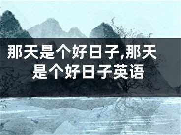 那天是个好日子,那天是个好日子英语