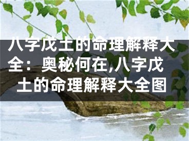 八字戊土的命理解释大全：奥秘何在,八字戊土的命理解释大全图