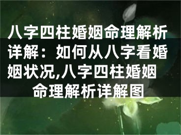 八字四柱婚姻命理解析详解：如何从八字看婚姻状况,八字四柱婚姻命理解析详解图
