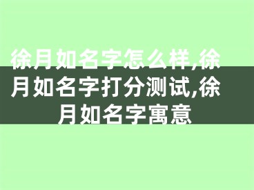 徐月如名字怎么样,徐月如名字打分测试,徐月如名字寓意