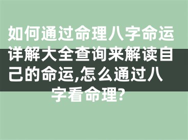 如何通过命理八字命运详解大全查询来解读自己的命运,怎么通过八字看命理?