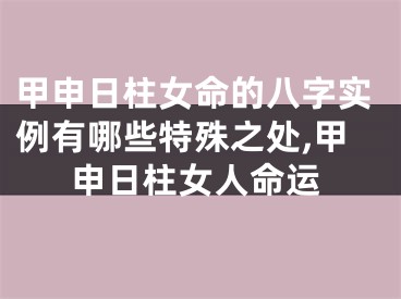 甲申日柱女命的八字实例有哪些特殊之处,甲申日柱女人命运