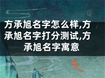方承旭名字怎么样,方承旭名字打分测试,方承旭名字寓意